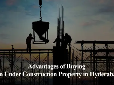 RV Nirmaan 5 Advantages of Buying An Under Construction Property in Hyderabad